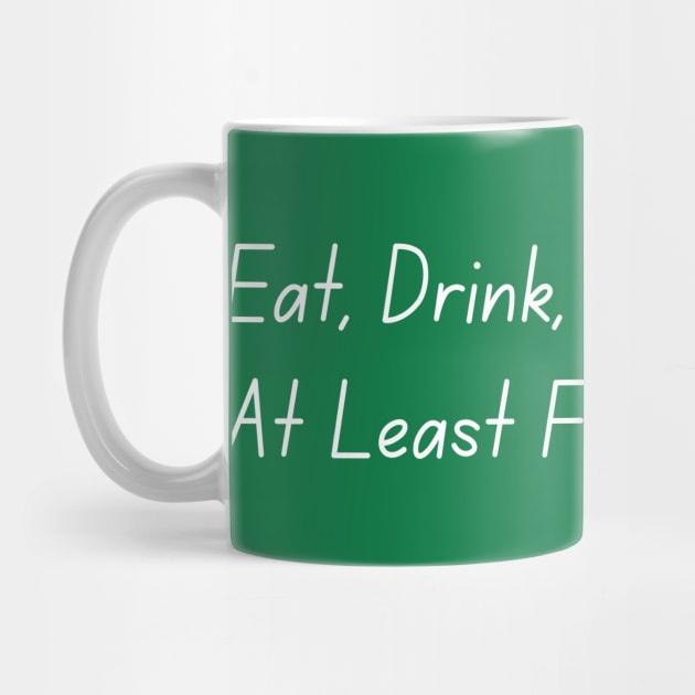 Eat, Drink, And Be Irish... At Least For The Day by Creatifly Graphic Tees